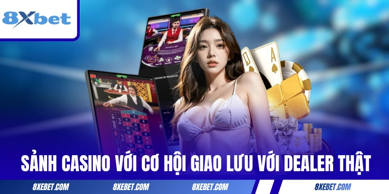 Sảnh cược casino với cơ hội giao lưu với Dealer thật