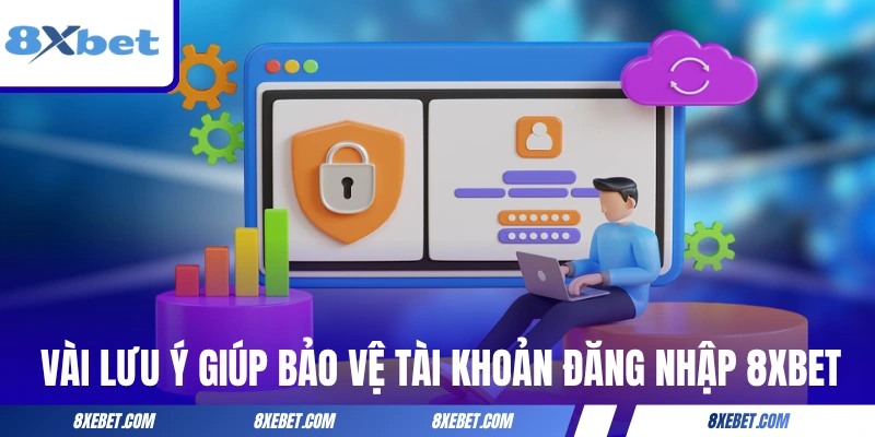 Một vài lưu ý giúp bảo vệ tài khoản đăng nhập 8XBET