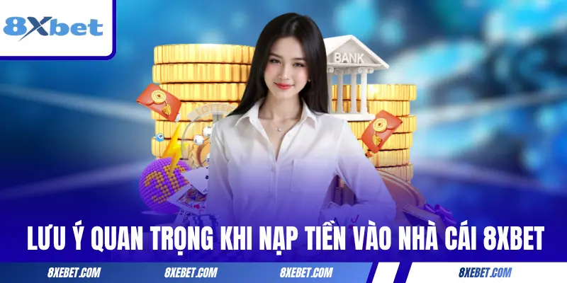 Lưu ý quan trọng khi nạp tiền vào nhà cái 8XBET