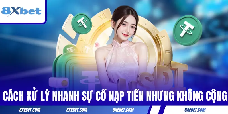 Cách xử lý nhanh sự cố nạp tiền nhưng không cộng