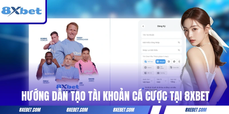 Hướng dẫn quy trình tạo tài khoản cá cược tại 8XBET