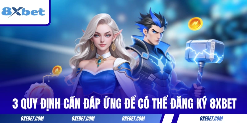 3 quy định cần đáp ứng để có thể đăng ký 8XBET