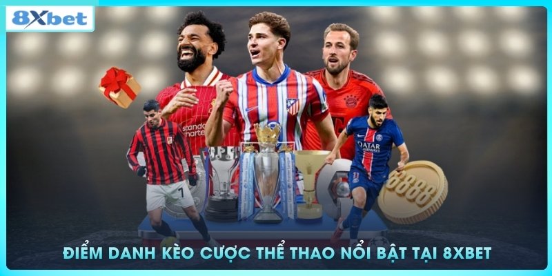 Điểm danh những kèo cược thể thao nổi bật tại 8xbet