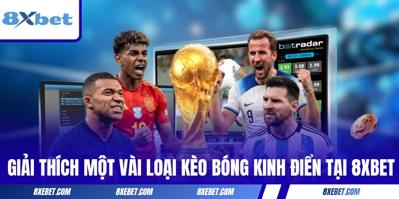 Giải thích một vài loại kèo bóng kinh điển tại 8XBET