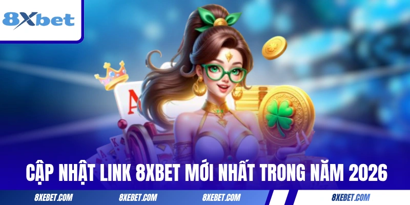Cập nhật link 8XBET mới nhất trong năm 2026