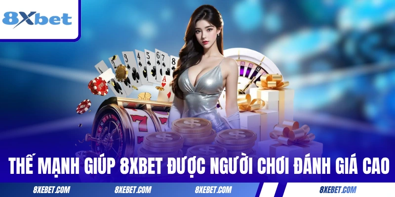 Những thế mạnh giúp 8XBET được người chơi đánh giá cao