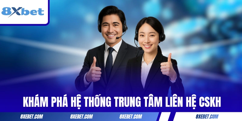 Khám phá hệ thống trung tâm liên hệ CSKH của 8XBET