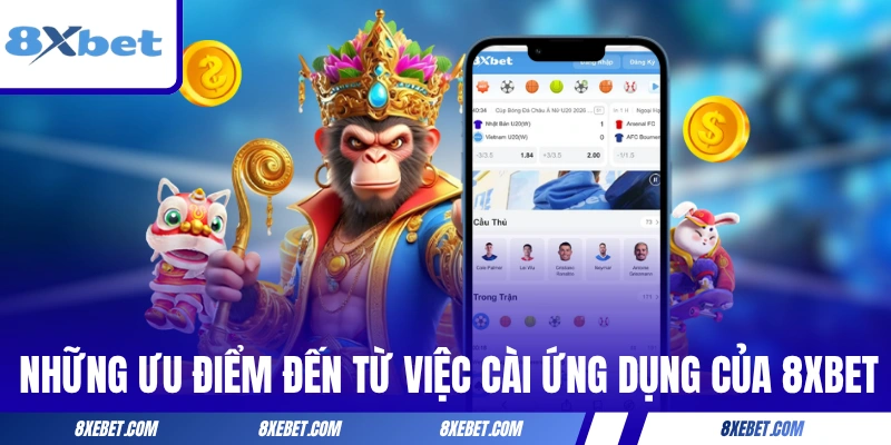 Những ưu điểm đến từ việc cài ứng dụng của 8XBET