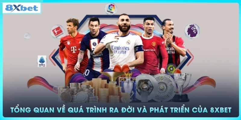 Tổng quan về quá trình ra đời và phát triển của 8xbet